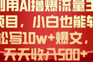 （10646期）利用 AI撸爆流量主收益，小白也能轻松写10W+爆款文章，轻松日入500+