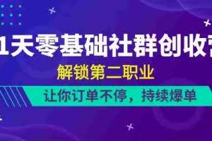 (10621期)21天-零基础社群 创收营,解锁第二职业,让你订单不停,持续爆单(22节)