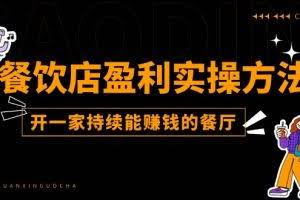 (11277期)餐饮店盈利实操方法:教你怎样开一家持续能赚钱的餐厅(25节)