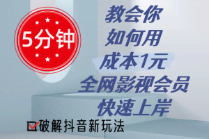 （11312期）5分钟教会你如何用成本1元的全网影视会员快速上岸，抖音新玩法