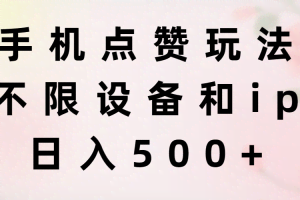 （11451期）手机点赞玩法，不限设备和ip，日入500+