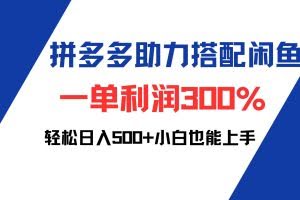 （12711期）拼多多助力配合闲鱼 一单利润300% 轻松日入500+ 小白也能轻松上手
