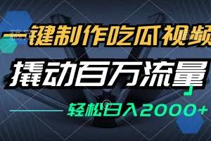 （12918期）一键制作吃瓜视频，全平台发布，撬动百万流量，小白轻松上手，日入2000+