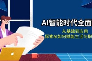 （13518期）AI智能时代全面解析：从基础到应用，探索AI如何赋能生活与职场变革