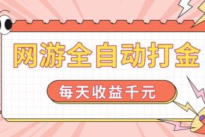 （14050期）网游全自动打金，每天收益1000+ 简单有手就行