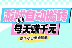 （14402期）老款游戏自动搬砖，每天赚千元，新手小白宝妈躺赚