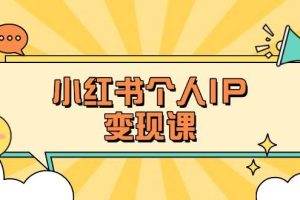 （14172期）小红书个人变现课：精准人设定位+爆款选题拆解，教你打造百万流量账号秘籍