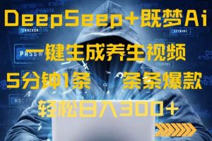 （14134期）DeepSeek+既梦Ai生成养生视频，5分钟一条，条条爆款，轻松日入300+