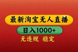 （14619期）【最新】淘宝无人直播带货，日入1000+，不违规不封号，操作简单