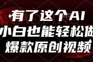 （15110期）有了这个AI，小白也能轻松做爆款原创视频