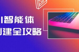 （14979期）AI智能体创建全攻略，零代码搭建方法，实现工作流自动化，十倍提升效率