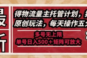 （14954期）最新得物流量主托管计划，独家原创玩法，每天操作五分钟，多号无上限 …