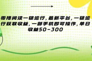 （15269期）零撸阅读一键运行，最新平台，一键运行获取收益，一部手机即可操作，单…