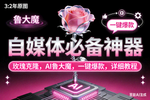 （17153期）玫瑰克隆神器，ai鲁大魔，自媒体必备工具，一键爆款神器，详细教程。