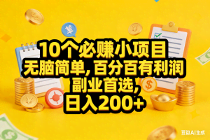 （16911期）10个必赚小项目，无脑简单，百分百有利润，副业首选，日入200+