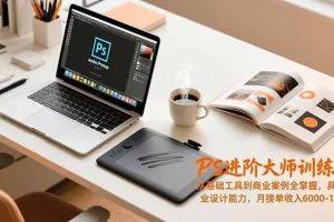 （16868期）PS进阶大师训练营，从基础工具到商业案例全掌握，具备专业设计能力，月接单收入6000-1.2万
