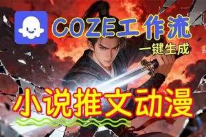 （16649期）靠Coze工作流躺赚矩阵收益！0基础也能用AI批量一键自动生成小说推文漫画视频！