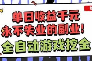 （16645期）全自动游戏挖金，小白单日轻松收益1000+，永不失业的副业！