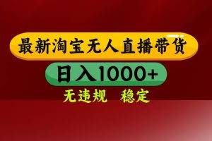 （16592期）淘宝无人直播【最新】，日入1000+，独家技术，无违规无封号，可矩阵，…
