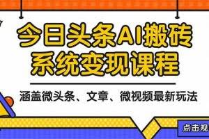 （16543期）2025今日头条最新AI玩法教程，涵盖微头条、文章、微视频三种变现玩法，…