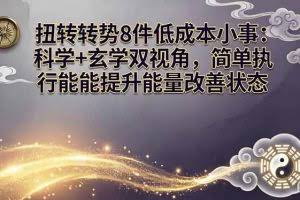 （17837期）某付费文章：扭转运势8件低成本小事：科学+玄学双视角，简单执行就能提升能量改善状态
