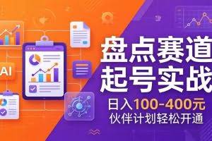 （17722期）TOP盘点赛道起号实战：十大系列+AI文案+高清剪辑，日入100-400元伙伴计划轻松开通