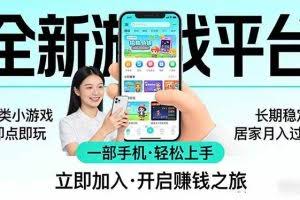 （17682期）全新平台各类小游戏 一部手机即可操作 小白轻松上手  长期稳定 居家月入过万