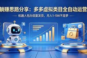 （18250期）躺赚思路分享：多多虚拟类目全自动运营，机器人包办回复发货，月入 1-5W 不是梦
